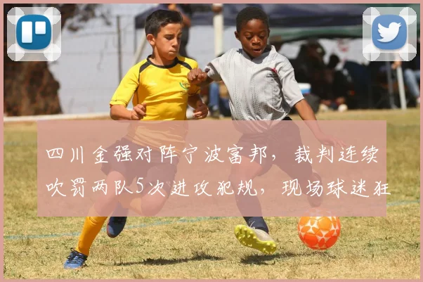 四川金强对阵宁波富邦，裁判连续吹罚两队5次进攻犯规，现场球迷狂嘘声浪持续2分钟